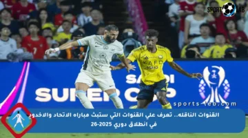 القنوات الناقلة.. تعرف على القنوات التي ستبث مباراة الاتحاد والأخدود في انطلاق دوري 2025-26